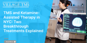 TMS and Ketamine-Assisted Therapy in NYC: Two Breakthrough Treatments Explained